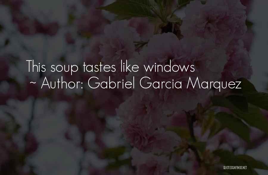Gabriel Garcia Marquez Quotes: This Soup Tastes Like Windows