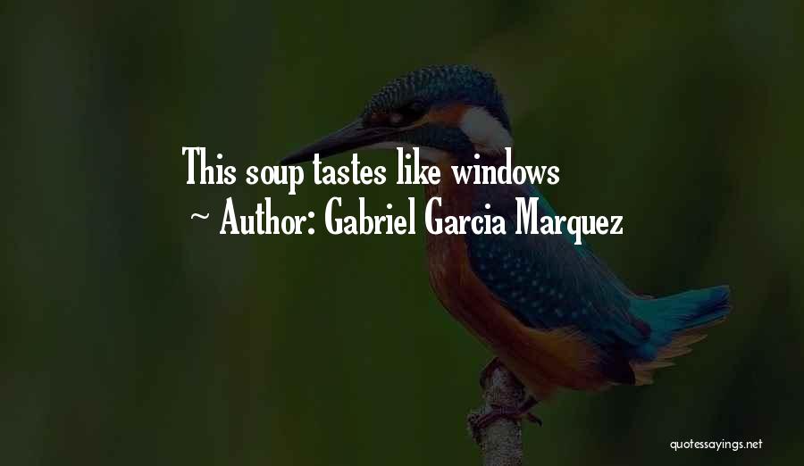 Gabriel Garcia Marquez Quotes: This Soup Tastes Like Windows