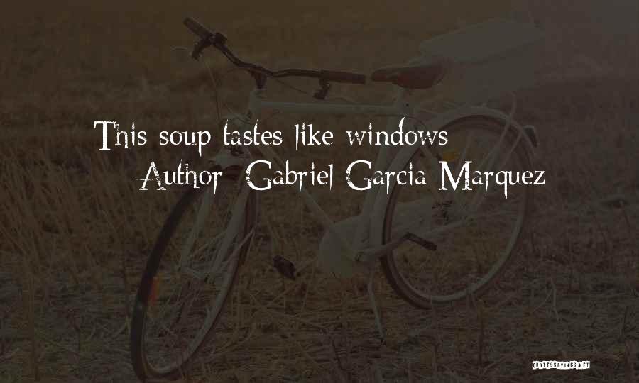 Gabriel Garcia Marquez Quotes: This Soup Tastes Like Windows