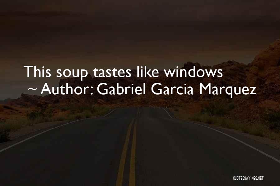 Gabriel Garcia Marquez Quotes: This Soup Tastes Like Windows