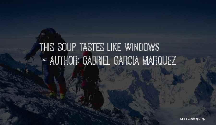 Gabriel Garcia Marquez Quotes: This Soup Tastes Like Windows