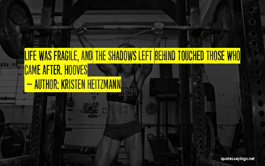 Kristen Heitzmann Quotes: Life Was Fragile, And The Shadows Left Behind Touched Those Who Came After. Hooves