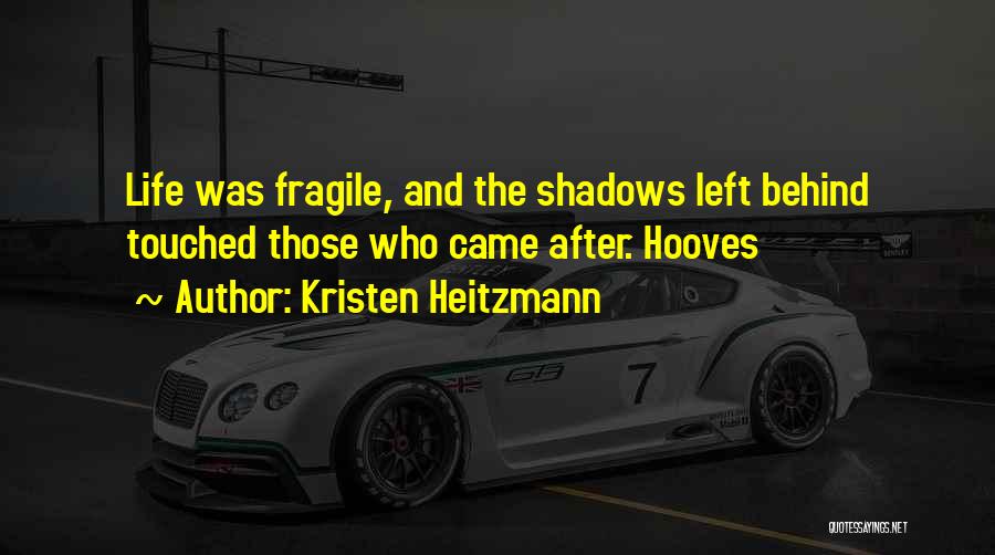 Kristen Heitzmann Quotes: Life Was Fragile, And The Shadows Left Behind Touched Those Who Came After. Hooves