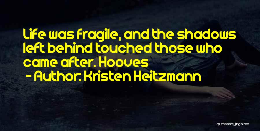 Kristen Heitzmann Quotes: Life Was Fragile, And The Shadows Left Behind Touched Those Who Came After. Hooves