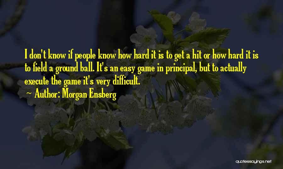 Morgan Ensberg Quotes: I Don't Know If People Know How Hard It Is To Get A Hit Or How Hard It Is To