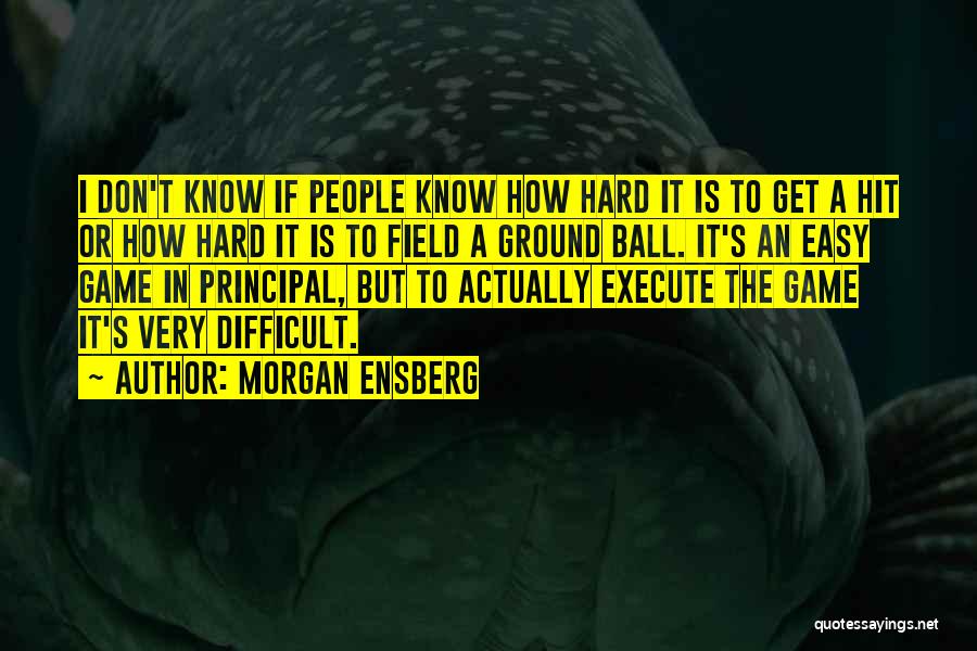 Morgan Ensberg Quotes: I Don't Know If People Know How Hard It Is To Get A Hit Or How Hard It Is To