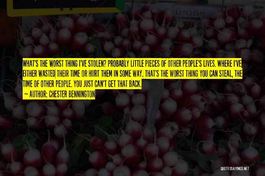 Chester Bennington Quotes: What's The Worst Thing I've Stolen? Probably Little Pieces Of Other People's Lives. Where I've Either Wasted Their Time Or