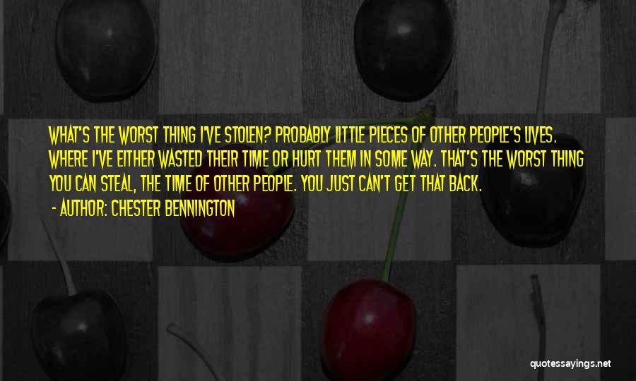 Chester Bennington Quotes: What's The Worst Thing I've Stolen? Probably Little Pieces Of Other People's Lives. Where I've Either Wasted Their Time Or