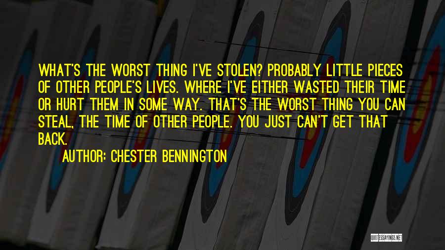 Chester Bennington Quotes: What's The Worst Thing I've Stolen? Probably Little Pieces Of Other People's Lives. Where I've Either Wasted Their Time Or