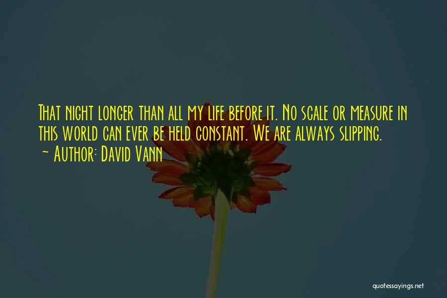 David Vann Quotes: That Night Longer Than All My Life Before It. No Scale Or Measure In This World Can Ever Be Held