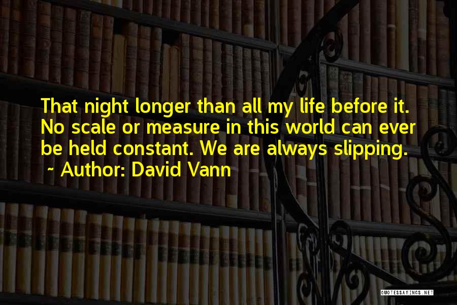 David Vann Quotes: That Night Longer Than All My Life Before It. No Scale Or Measure In This World Can Ever Be Held