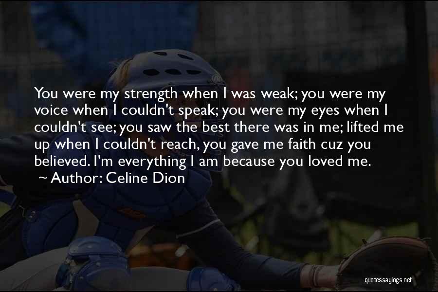Celine Dion Quotes: You Were My Strength When I Was Weak; You Were My Voice When I Couldn't Speak; You Were My Eyes