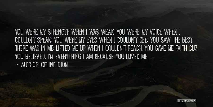 Celine Dion Quotes: You Were My Strength When I Was Weak; You Were My Voice When I Couldn't Speak; You Were My Eyes