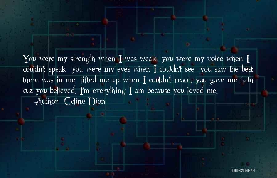 Celine Dion Quotes: You Were My Strength When I Was Weak; You Were My Voice When I Couldn't Speak; You Were My Eyes