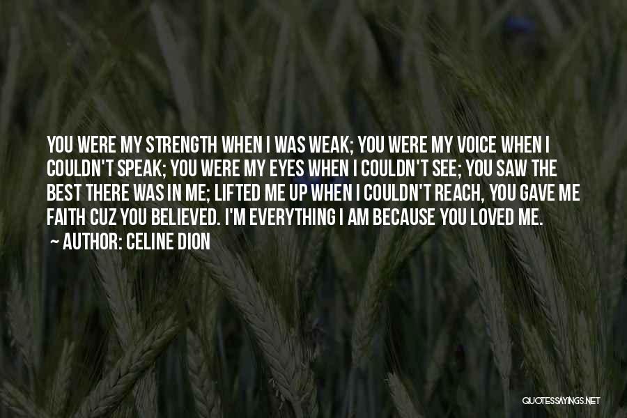 Celine Dion Quotes: You Were My Strength When I Was Weak; You Were My Voice When I Couldn't Speak; You Were My Eyes