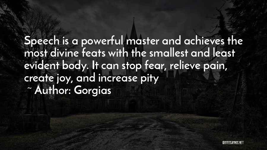 Gorgias Quotes: Speech Is A Powerful Master And Achieves The Most Divine Feats With The Smallest And Least Evident Body. It Can