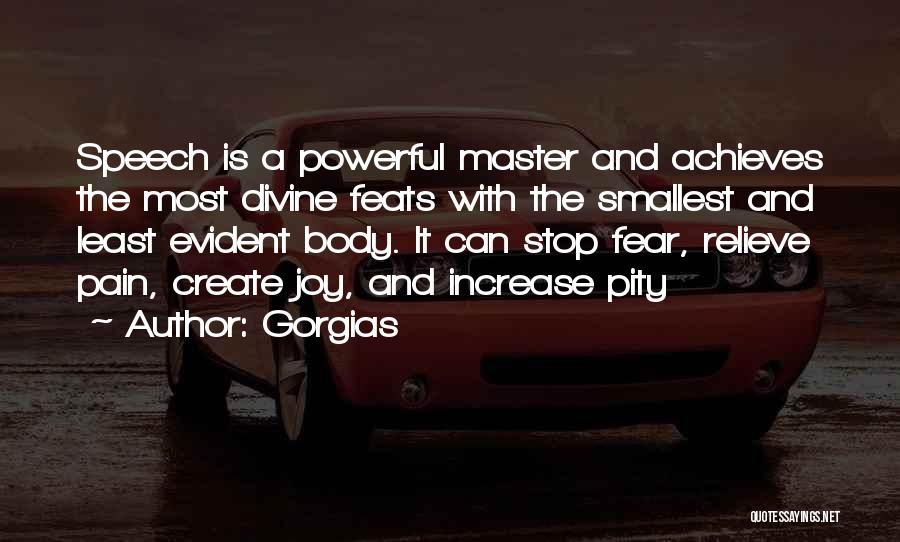 Gorgias Quotes: Speech Is A Powerful Master And Achieves The Most Divine Feats With The Smallest And Least Evident Body. It Can