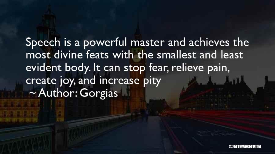 Gorgias Quotes: Speech Is A Powerful Master And Achieves The Most Divine Feats With The Smallest And Least Evident Body. It Can