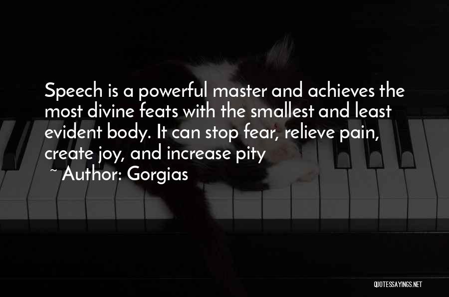 Gorgias Quotes: Speech Is A Powerful Master And Achieves The Most Divine Feats With The Smallest And Least Evident Body. It Can