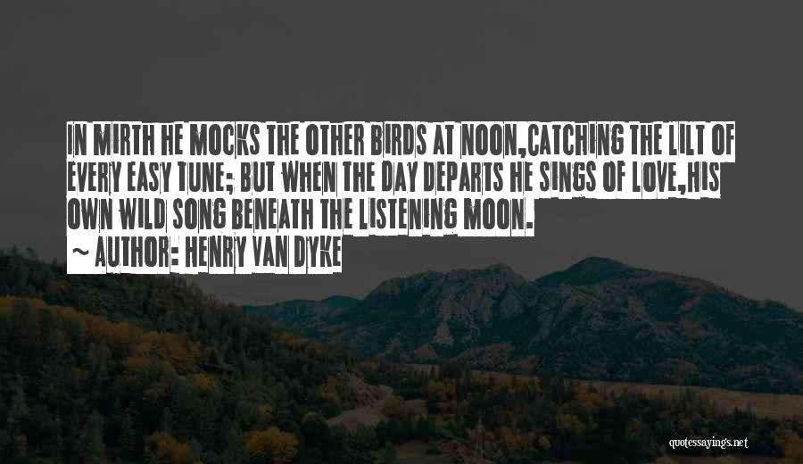 Henry Van Dyke Quotes: In Mirth He Mocks The Other Birds At Noon,catching The Lilt Of Every Easy Tune; But When The Day Departs