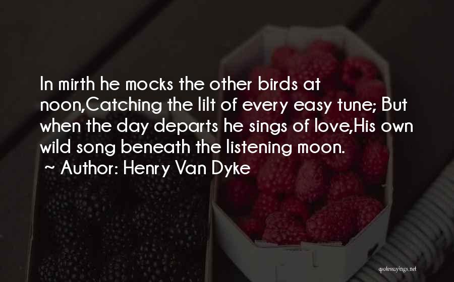 Henry Van Dyke Quotes: In Mirth He Mocks The Other Birds At Noon,catching The Lilt Of Every Easy Tune; But When The Day Departs