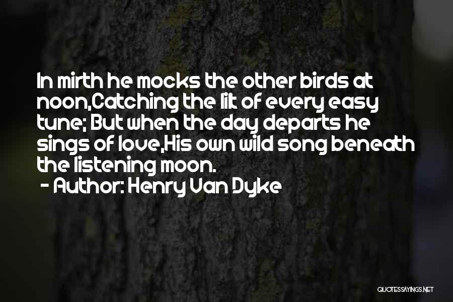 Henry Van Dyke Quotes: In Mirth He Mocks The Other Birds At Noon,catching The Lilt Of Every Easy Tune; But When The Day Departs