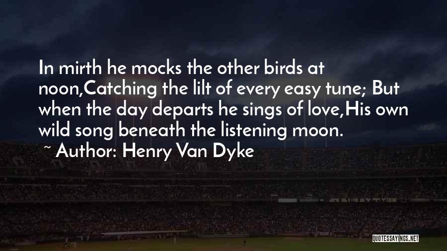 Henry Van Dyke Quotes: In Mirth He Mocks The Other Birds At Noon,catching The Lilt Of Every Easy Tune; But When The Day Departs