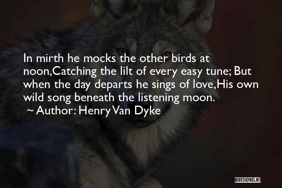 Henry Van Dyke Quotes: In Mirth He Mocks The Other Birds At Noon,catching The Lilt Of Every Easy Tune; But When The Day Departs