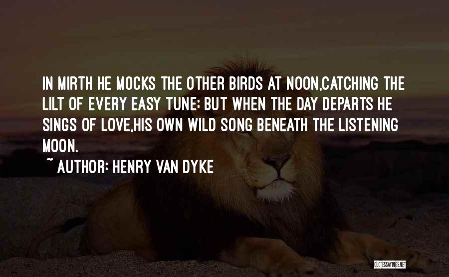 Henry Van Dyke Quotes: In Mirth He Mocks The Other Birds At Noon,catching The Lilt Of Every Easy Tune; But When The Day Departs