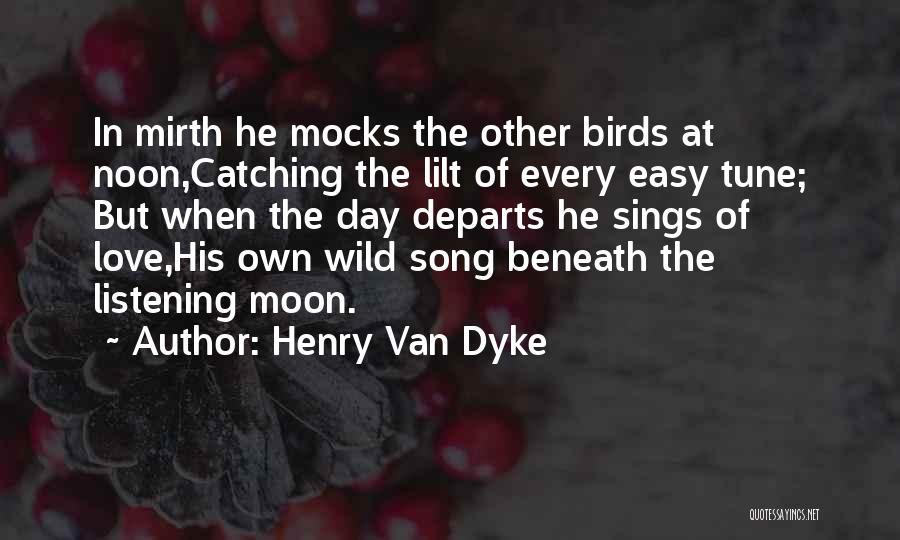 Henry Van Dyke Quotes: In Mirth He Mocks The Other Birds At Noon,catching The Lilt Of Every Easy Tune; But When The Day Departs