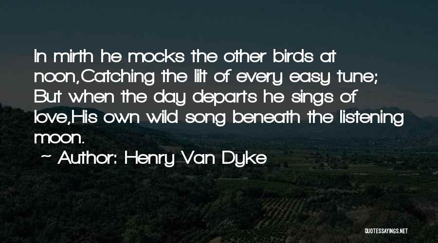 Henry Van Dyke Quotes: In Mirth He Mocks The Other Birds At Noon,catching The Lilt Of Every Easy Tune; But When The Day Departs
