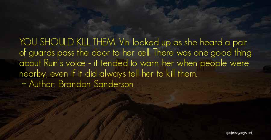 Brandon Sanderson Quotes: You Should Kill Them. Vin Looked Up As She Heard A Pair Of Guards Pass The Door To Her Cell.