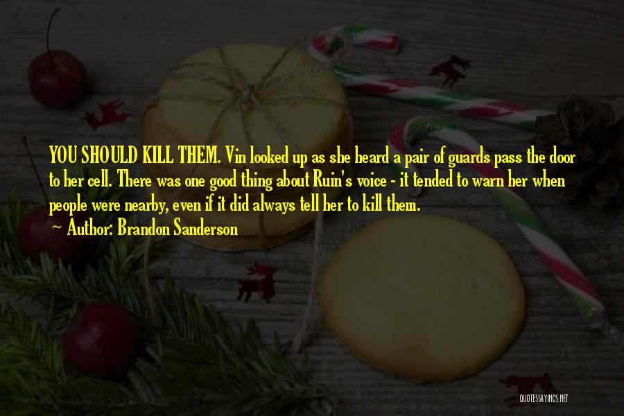 Brandon Sanderson Quotes: You Should Kill Them. Vin Looked Up As She Heard A Pair Of Guards Pass The Door To Her Cell.