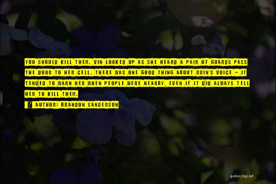 Brandon Sanderson Quotes: You Should Kill Them. Vin Looked Up As She Heard A Pair Of Guards Pass The Door To Her Cell.