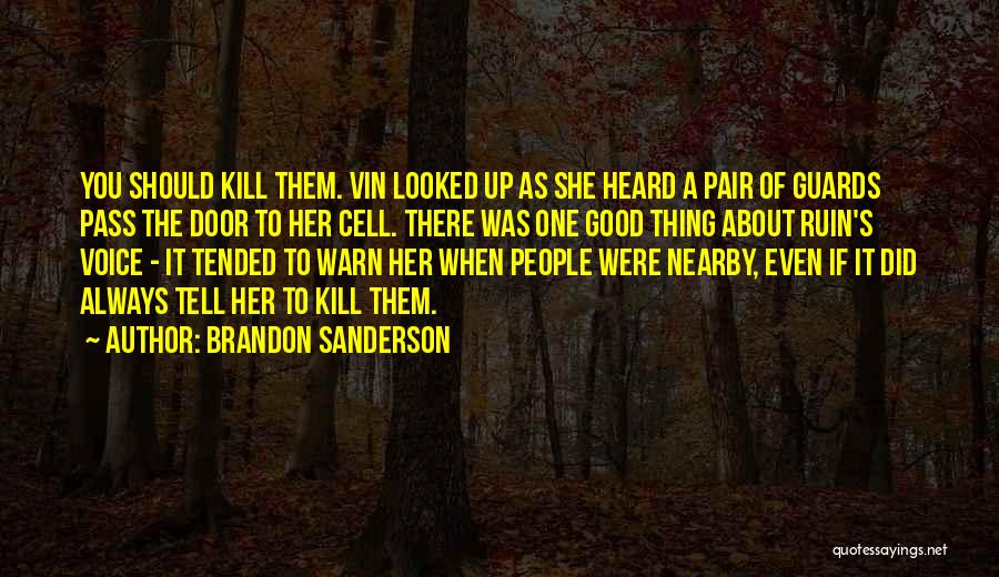 Brandon Sanderson Quotes: You Should Kill Them. Vin Looked Up As She Heard A Pair Of Guards Pass The Door To Her Cell.