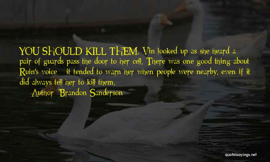 Brandon Sanderson Quotes: You Should Kill Them. Vin Looked Up As She Heard A Pair Of Guards Pass The Door To Her Cell.