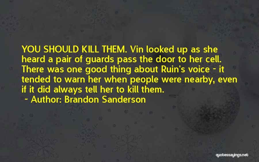 Brandon Sanderson Quotes: You Should Kill Them. Vin Looked Up As She Heard A Pair Of Guards Pass The Door To Her Cell.