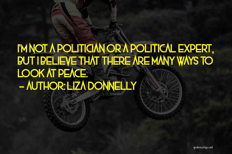 Liza Donnelly Quotes: I'm Not A Politician Or A Political Expert, But I Believe That There Are Many Ways To Look At Peace.