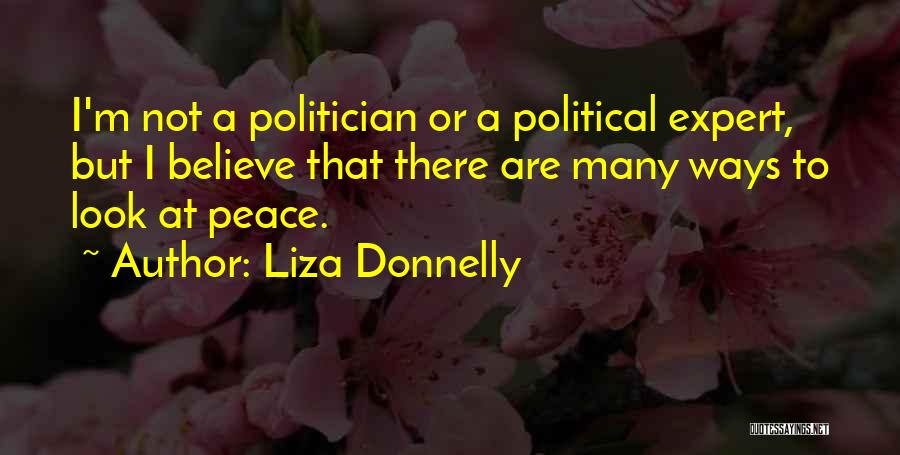 Liza Donnelly Quotes: I'm Not A Politician Or A Political Expert, But I Believe That There Are Many Ways To Look At Peace.