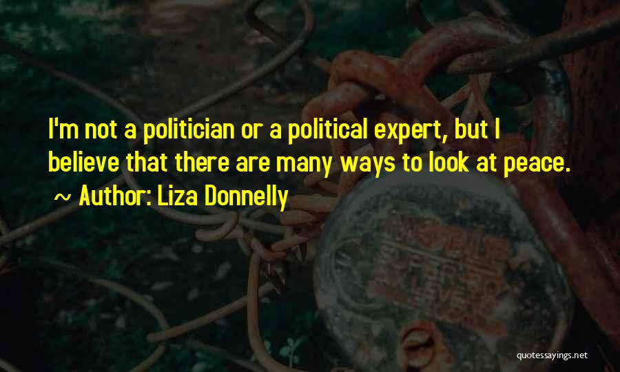 Liza Donnelly Quotes: I'm Not A Politician Or A Political Expert, But I Believe That There Are Many Ways To Look At Peace.