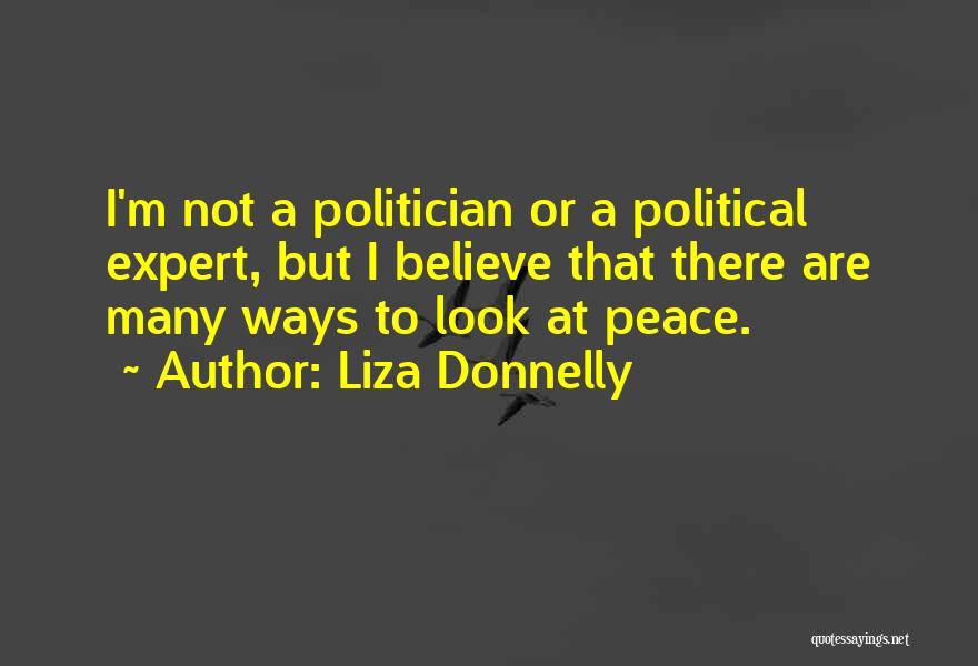 Liza Donnelly Quotes: I'm Not A Politician Or A Political Expert, But I Believe That There Are Many Ways To Look At Peace.