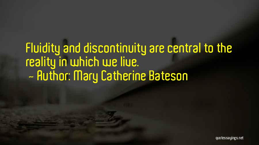 Mary Catherine Bateson Quotes: Fluidity And Discontinuity Are Central To The Reality In Which We Live.