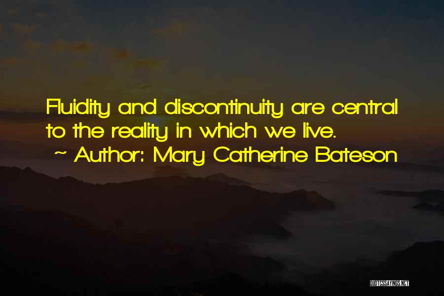 Mary Catherine Bateson Quotes: Fluidity And Discontinuity Are Central To The Reality In Which We Live.