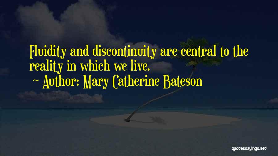 Mary Catherine Bateson Quotes: Fluidity And Discontinuity Are Central To The Reality In Which We Live.