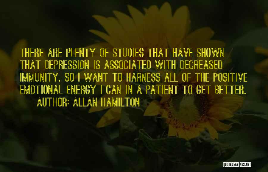 Allan Hamilton Quotes: There Are Plenty Of Studies That Have Shown That Depression Is Associated With Decreased Immunity. So I Want To Harness