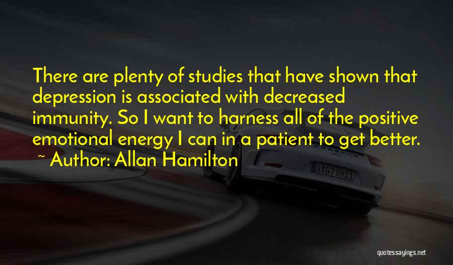 Allan Hamilton Quotes: There Are Plenty Of Studies That Have Shown That Depression Is Associated With Decreased Immunity. So I Want To Harness