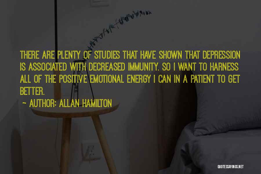 Allan Hamilton Quotes: There Are Plenty Of Studies That Have Shown That Depression Is Associated With Decreased Immunity. So I Want To Harness