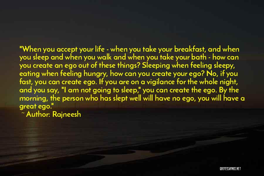 Rajneesh Quotes: When You Accept Your Life - When You Take Your Breakfast, And When You Sleep And When You Walk And