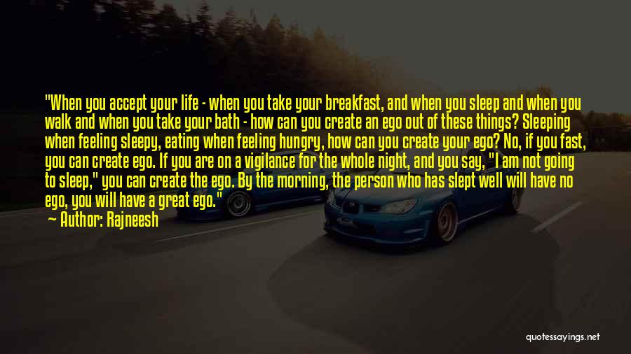 Rajneesh Quotes: When You Accept Your Life - When You Take Your Breakfast, And When You Sleep And When You Walk And