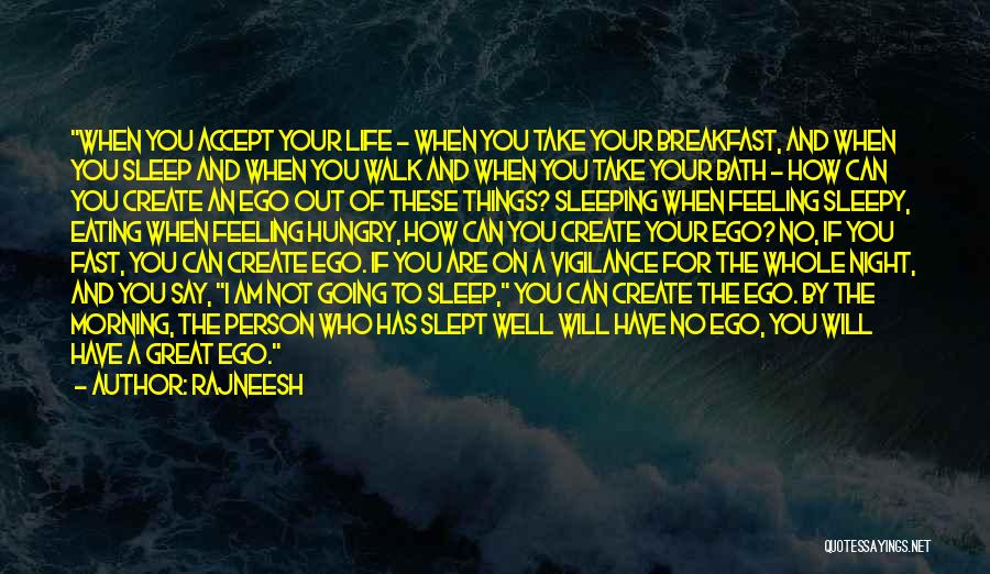 Rajneesh Quotes: When You Accept Your Life - When You Take Your Breakfast, And When You Sleep And When You Walk And